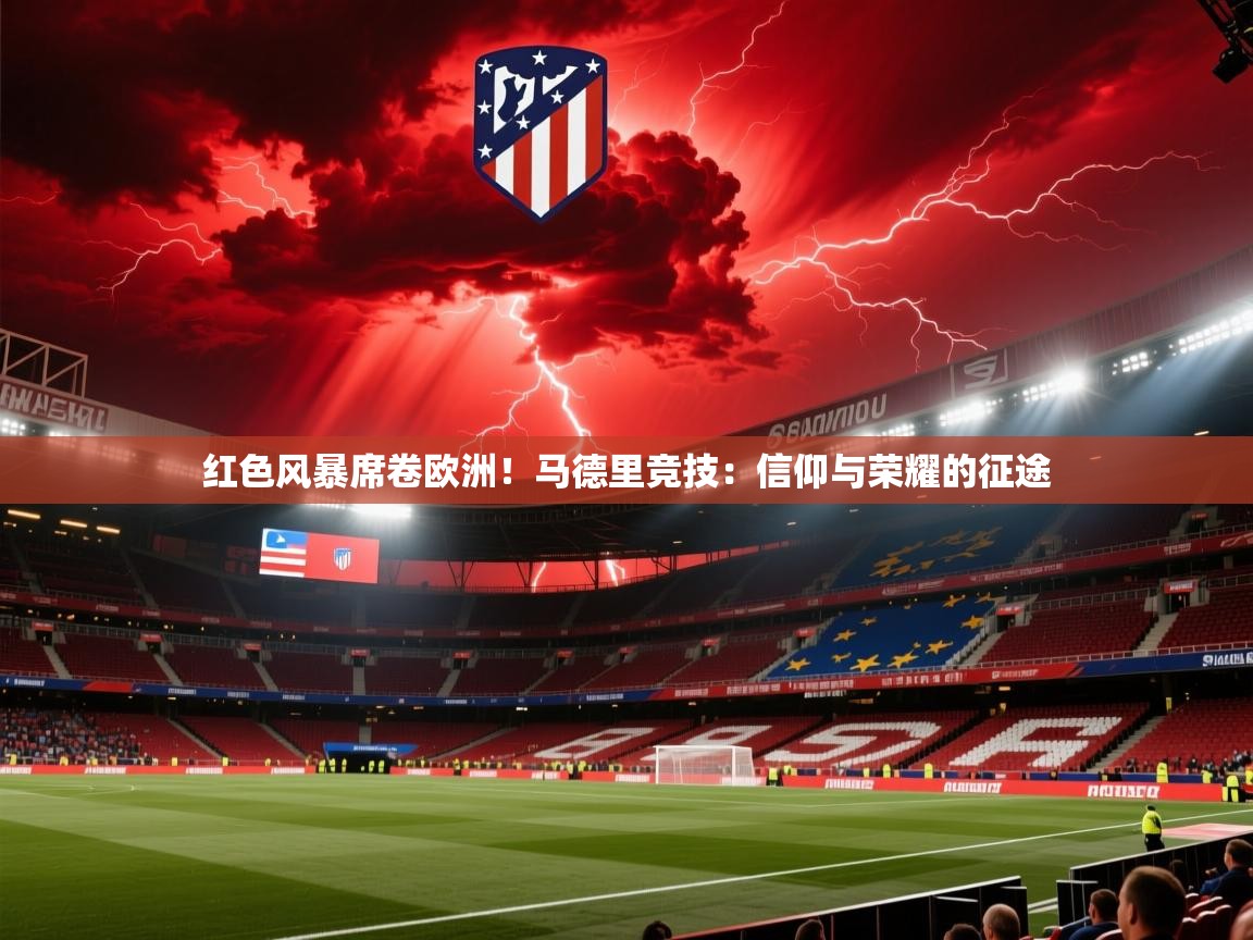 红色风暴席卷欧洲!马德里竞技:信仰与荣耀的征途 第1张
