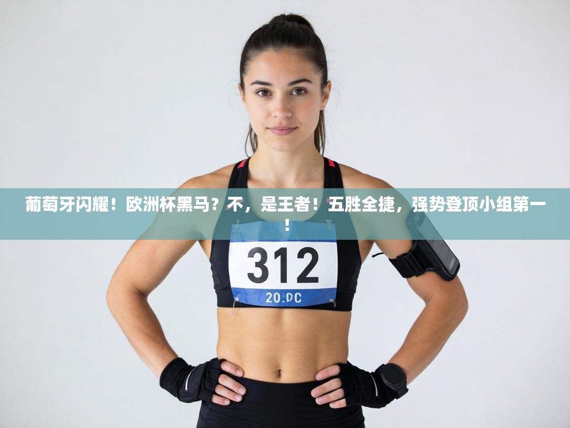 葡萄牙闪耀！欧洲杯黑马？不，是王者！五胜全捷，强势登顶小组第一！  第1张